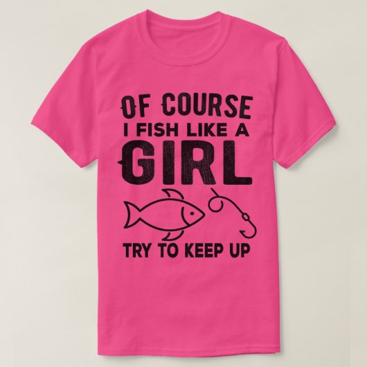 Natürlich fische ich wie ein Mädchen, behalt mal F T-Shirt (Design vorne)