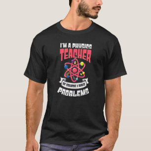 Natürlich habe ich Probleme Physik Lehrer T-Shirt