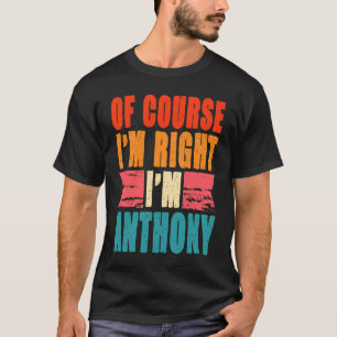 Natürlich habe ich recht, ich bin Anthony T-Shirt