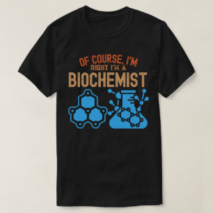Natürlich habe ich recht Ich bin Biochemiker T-Shirt