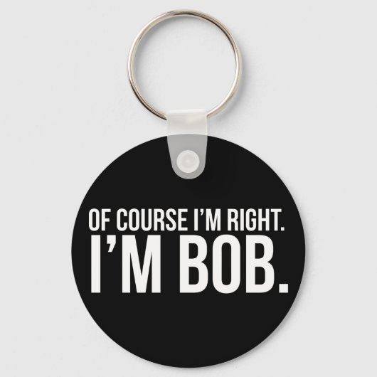Natürlich habe ich recht. Ich bin BOB. Schlüsselanhänger (Vorderseite)