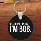 Natürlich habe ich recht. Ich bin BOB. Schlüsselanhänger (Vorderseite)