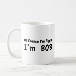 Natürlich habe ich recht. Ich bin Bob. Tasse