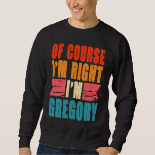 Natürlich habe ich recht, ich bin Gregory Sweatshirt
