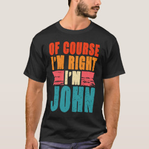 Natürlich habe ich recht, ich bin John T-Shirt
