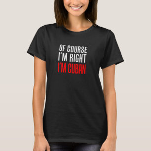 Natürlich habe ich recht, ich bin kubanischer Witz T-Shirt