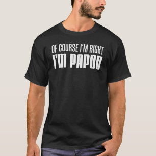 Natürlich habe ich recht, ich bin Papou griechisch T-Shirt