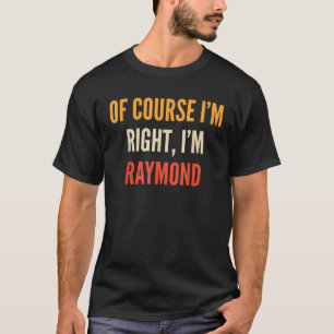 Natürlich habe ich recht, ich bin Raymond T-Shirt