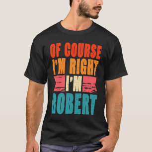 Natürlich habe ich recht, ich bin Robert T-Shirt