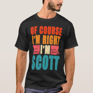 Natürlich habe ich recht, ich bin Scott T-Shirt