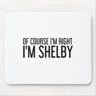 Natürlich habe ich recht, ich bin Shelby Name Lust Mousepad