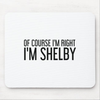 Natürlich habe ich recht, ich bin Shelby Name Lust Mousepad