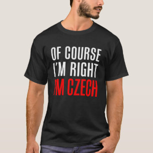 Natürlich habe ich recht, ich bin Tschechin T-Shirt