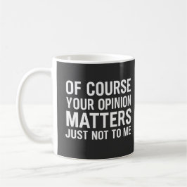 NATÜRLICH IST DEINE MEINUNG WICHTIG, NUR NICHT FÜR KAFFEETASSE