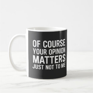NATÜRLICH IST DEINE MEINUNG WICHTIG, NUR NICHT FÜR KAFFEETASSE