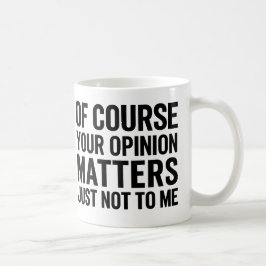 NATÜRLICH IST DEINE MEINUNG WICHTIG NUR NICHT FÜR  KAFFEETASSE