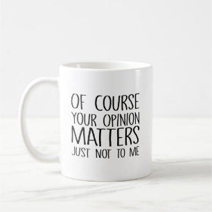 Natürlich ist deine Meinung wichtig, nur nicht für Kaffeetasse