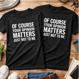 NATÜRLICH IST DEINE MEINUNG WICHTIG, NUR NICHT FÜR T-Shirt