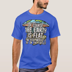 Natürlich ist die Erde flach T-Shirt