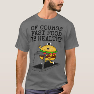 Natürlich ist schnelles Essen gesund Gym Sarcasm F T-Shirt