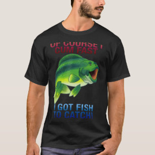 Natürlich komme ich schnell, ich Got Fisch zu fang T-Shirt