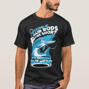 Natürlich sind unsere Ruten kurz, es friert drauße T-Shirt