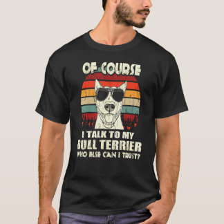 Natürlich spreche ich mit meinem Bull Terrier T-Shirt