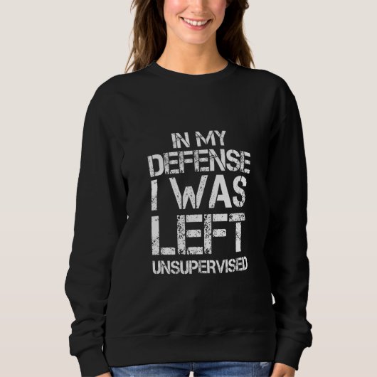 Naughty Jokes Sarcasm In My Defense I Was Left Uns Sweatshirt (Vorderseite)