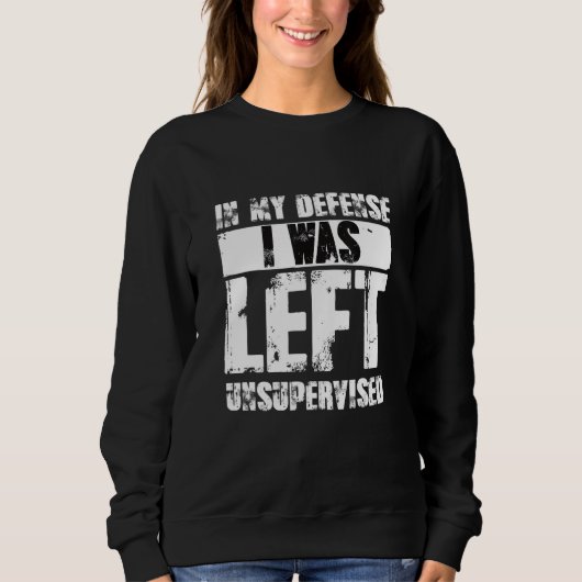 Naughty Jokes Sarcasm In My Defense I Was Left Uns Sweatshirt (Vorderseite)