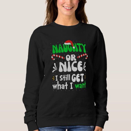 Naughty Or Nice I Still Get What I Want Naughty Ch Sweatshirt (Vorderseite)