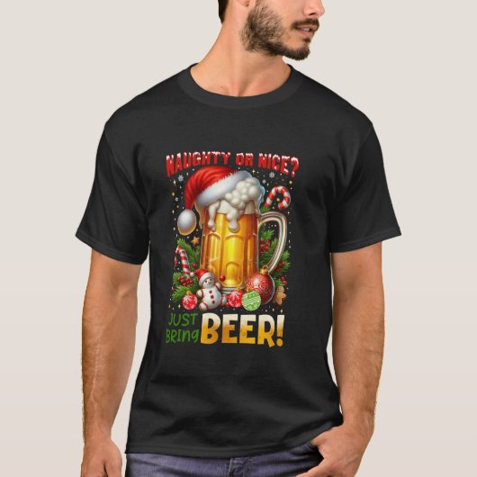 Naughty Or Nice Just Bring Beer Funny Christmas Be T-Shirt (Vorderseite)