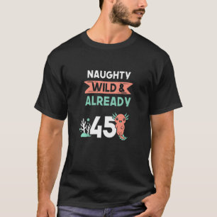 Naughty Wild & Bereits 45 Geburtstag Axolotl T-Shirt
