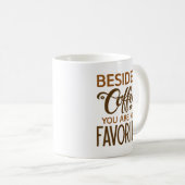 Neben Kaffee sind Sie mein Liebling Kaffeetasse (VorderseiteRechts)