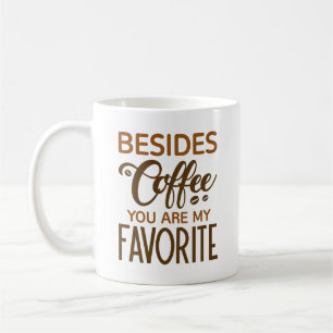 Neben Kaffee sind Sie mein Liebling Kaffeetasse