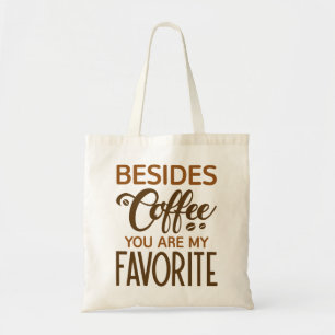 Neben Kaffee sind Sie mein Liebling Tragetasche