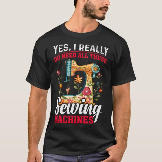 Need All These Sewing Machines Quilters Gifts For T-Shirt (Vorderseite)