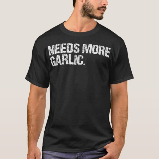 Needs More Garlic Gourmet Cooking Seasoning Funny T-Shirt (Vorderseite)