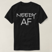 Needy AF Funny Gift T-Shirt (Design vorne)