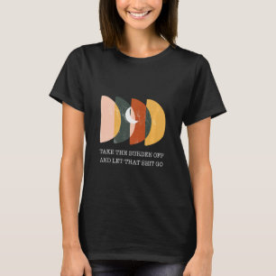 Nehmen Sie die Last ab und Lass Sie Inspiration. T-Shirt