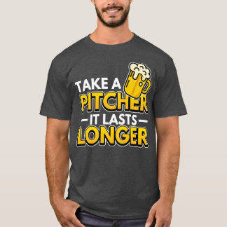 Nehmen Sie einen Pitcher, der dauert länger Barkee T-Shirt