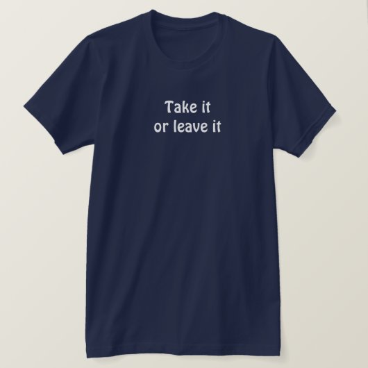 Nehmen Sie es - oder Verlassen T-Shirt (Design vorne)