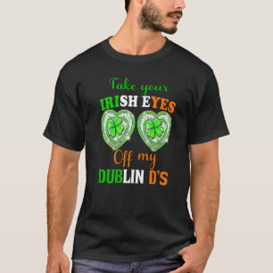 Nehmen Sie Ihre irischen Augen von meinen Dublin D T-Shirt