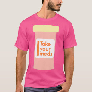 Nehmen Sie Ihre Medikamente T-Shirt
