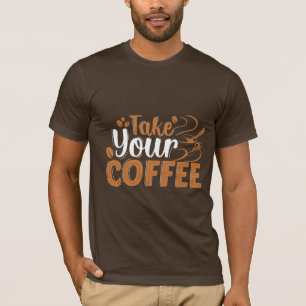Nehmen Sie Ihren Kaffee-T - Shirt