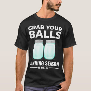 Nehmen Sie sich Ihre Balls Canning Season ist hier T-Shirt