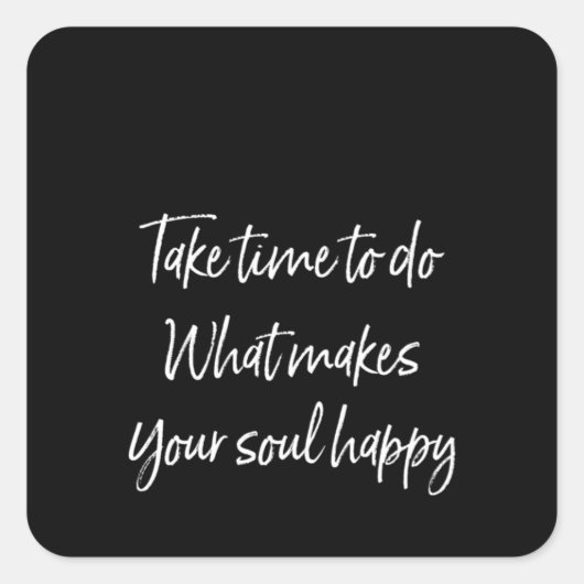 Nehmen Sie sich Zeit, um das zu tun, was Ihr Soul  Quadratischer Aufkleber (Vorderseite)