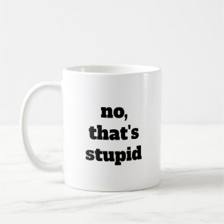Nein, das ist Stupid-Kaffee-Tasse Kaffeetasse