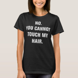 Nein. Du kannst mein Haar nicht Touch haben. T-Shirt
