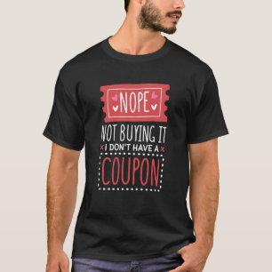 Nein, ich kaufe es nicht, ich habe keine Coupons C T-Shirt