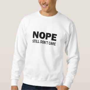 Nein, kümmert mich immer noch nicht sweatshirt